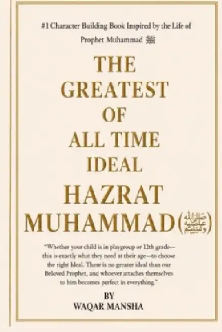 The Greatest of All Time: Ideal Hazrat Muhammad (صلى الله عليه وآل by Muhammad Waqar Mansha