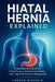 Hiatal Hernia Explained: Understanding Acid Reflux, Chest Pressure, Swallowing Problems, and Long-Term Symptom Management by Landon Mirevale