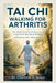 Taichi Walking for Arthritis: Slow, Mindful Movement Techniques Proven to Ease Chronic Pain, Restore Flexibility, and Reclaim an Active, Independent L by Charlotte G. Greco