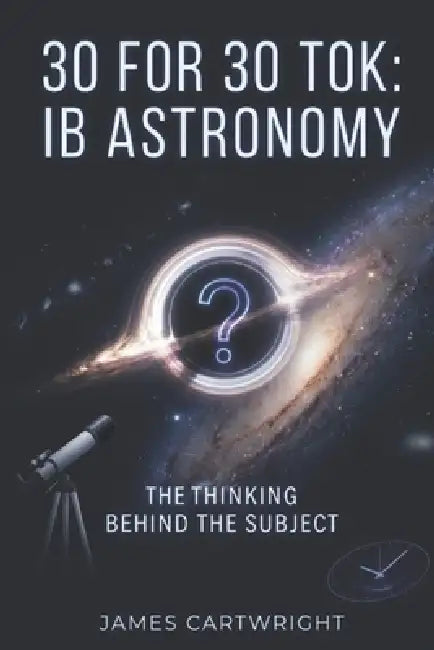 30 for 30 Tok: IB Astronomy: The Thinking Behind the Subject by James Cartwright