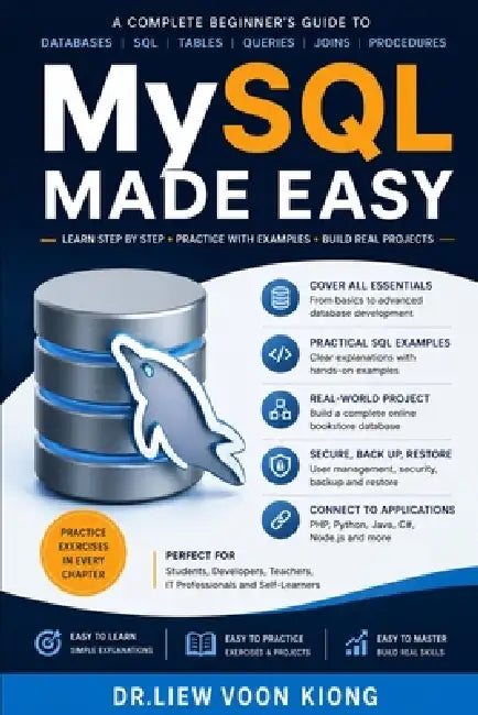 MySQL Made Easy: Learn Database Design, SQL Queries, Joins, Stored Procedures, Transactions, Security, Performance Tuning, Backup, and Real-World Appl by Voon Kiong Liew