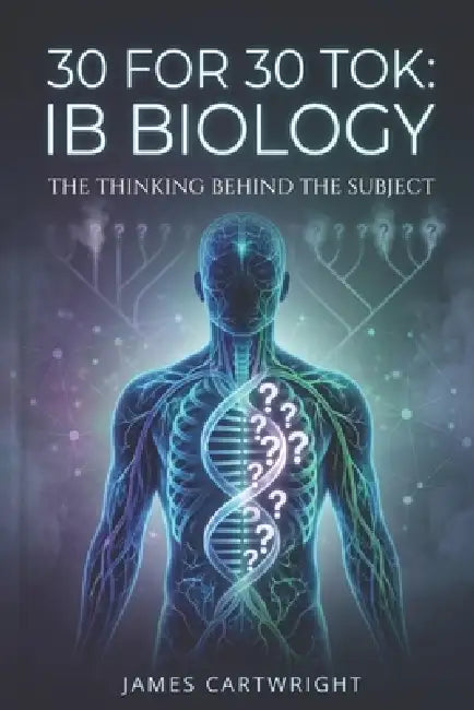 30 for 30 Tok: IB Biology: The Thinking Behind the Subject by James Cartwright