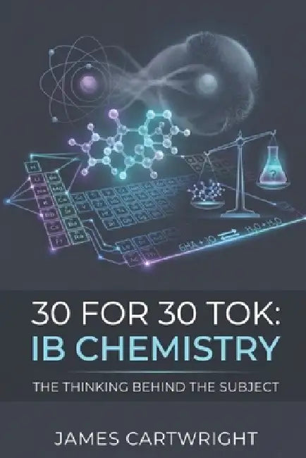 30 for 30 Tok: IB Chemistry: The Thinking Behind the Subject by James Cartwright