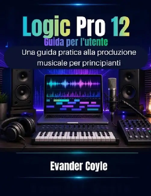 Logic Pro 12 Guida per l'utente by Evander Coyle