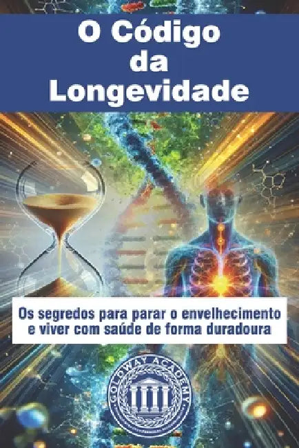 O Código da Longevidade: Os segredos para parar o envelhecimento e viver com saúde de forma duradoura by Goldway Academy Healthy Life