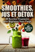 SMOOTHIES, JUS ET DÉTOX 80 Recettes Vitaminées pour Régénérer Votre Corps: Programmes 3, 7 et 21 Jours au Blender et à l'Extracteur pour Régénérer Vot by Gilbert Aullinot