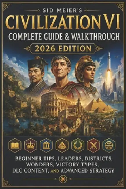 Sid Meier's Civilization VI Complete Guide & Walkthrough 2026 Edition ...