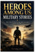 Heroes Among Us: Military Stories by MVD Publications