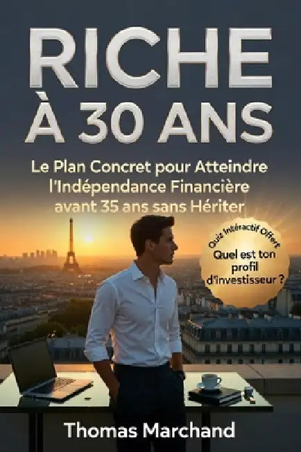 RICHE À 30 ANS Le Plan Concret pour Atteindre l'Indépendance Financière avant 35 ans sans Hériter: Investir en Bourse, Immobilier Locatif et Méthode F by Thomas Marchand