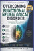 Overcoming Functional Neurological Disorder: A Practical Guide to Managing Symptoms, Rewiring the Brain, Reducing Anxiety, and Reclaiming Daily Life by Evelyn Soren Vale