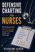 Defensive Charting for Nurses: What Experienced Nurses Document, Communicate, and Escalate to Protect Patients-and Their License by Sylvalene Alozie Dnp