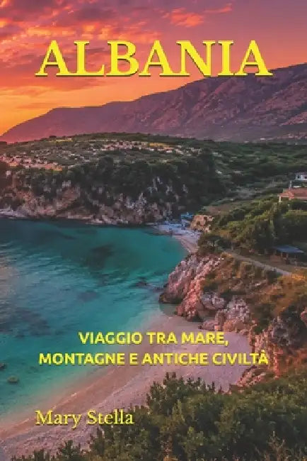 Albania: Viaggio Tra Mare, Montagne E Antiche Civiltà by Mary Stella