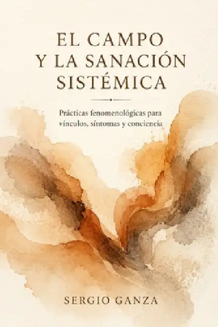 El Campo Y La Sanación Sistémica: Prácticas fenomenológicas para vínculos, síntomas y conciencia by Sergio Hernan Ganza