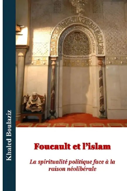 Foucault et l'islam: La spiritualité politique face à la raison néolibérale by Khaled Boulaziz