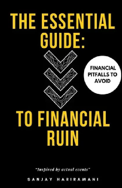 The Essential Guide to Financial Ruin: Financial Pitfalls to Avoid by Sanjay Hariramani