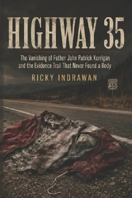 Highway 35: The Vanishing of Father John Patrick Kerrigan and the Evidence Trail That Never Found a Body by Ricky Indrawan