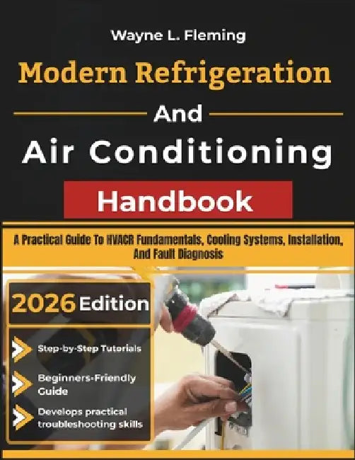 Modern Refrigeration and Air Conditioning Handbook: A Practical Guide To HVACR Fundamentals, Cooling Systems, Installation, And Fault Diagnosis by Wayne L. Fleming