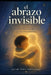 El Abrazo Invisible: El primer libro para aprender a vivir con conciencia by Oscar Noya Fernandez