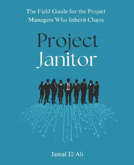 Project Janitor: A Modern Field Guide for Recovering Troubled Projects by Jamal El Ali