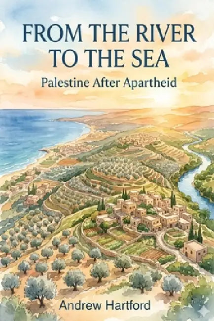 From the River to the Sea: Palestine After Apartheid by Andrew Hartford