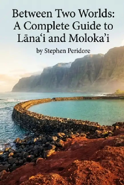 Between Two Worlds: A Complete Guide to Lānai'i & Moloka'i by Stephen Peridore