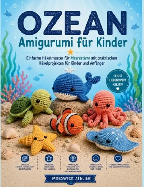 OZEAN Amigurumi für Kinder: Einfache Häkelmuster für Meerestiere mit praktischen Häkelprojekten für Kinder und Anfänger by Mosswick Atelier