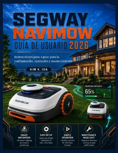 Guía de Usuario de Segway Navimow 2026: Instrucciones paso a paso para la configuración, operación y mantenimiento by Kim K. Ida