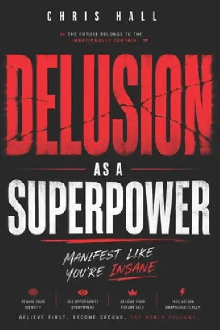 Delusion as a Superpower: How Identity, Belief and Self Concept Change Your Reality by Chris Hall