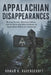 Appalachian Disappearances: Missing Persons, Mountain Folklore, and the Unfinished Record Behind the Appalachian Wilderness Conspiracy by Rowan K. Ravenscroft