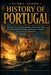 History of Portugal: How One Tiny Iberian Kingdom Charted the Seas, Dominated World Trade, and Forever Changed the Course of Civilization by Victor G. Johnson
