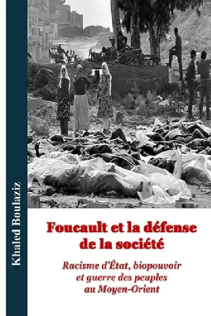 Foucault et la défense de la société: Racisme d'État, biopouvoir et guerre des peuples au Moyen-Orient by Khaled Boulaziz