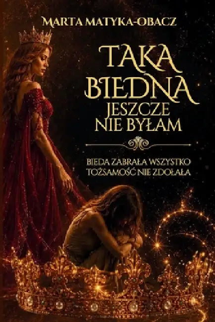 Taka biedna jeszcze nie bylam. Bieda zabrala wszystko. Tożsamośc nie zdolala: Historia kobiety, która stracila wszystko i znalazla siebie by Marta Matyka Obacz