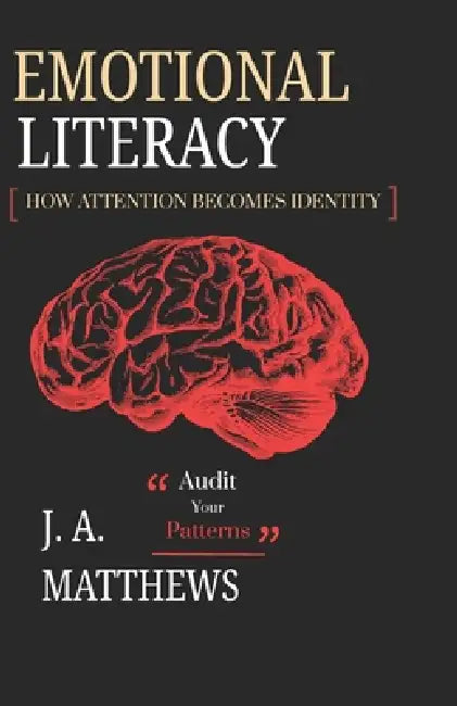 Emotional Literacy: How Attention Becomes Identity by J. a. Matthews