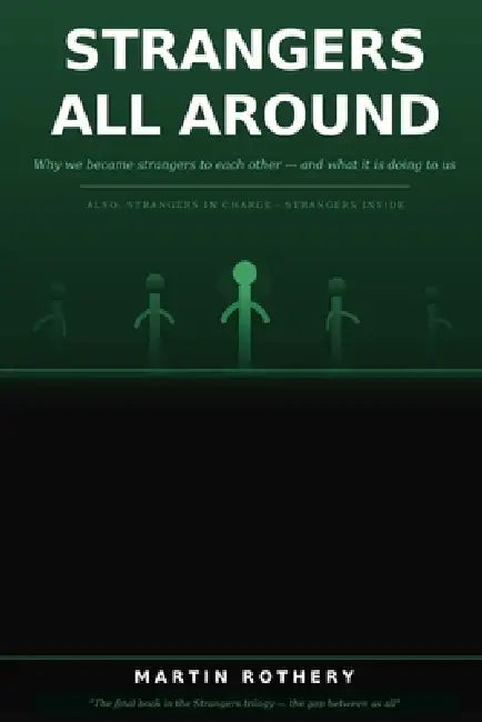 Strangers All Around: Why we became strangers to each other - and what it is doing to us by Martin Rothery