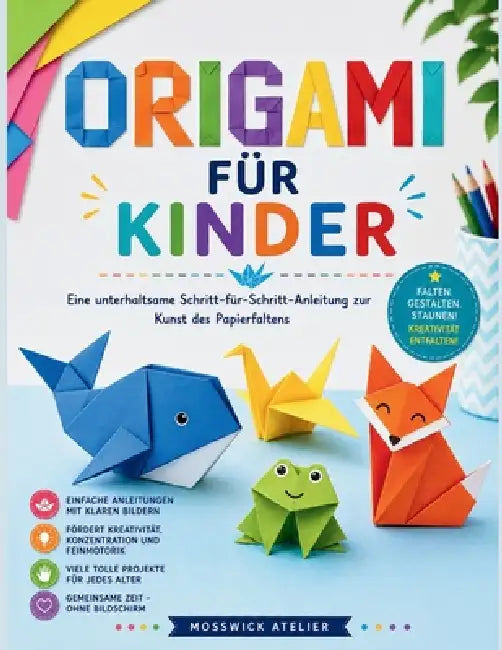 Origami Für Kinder: Eine unterhaltsame Schritt-für-Schritt-Anleitung zur Kunst des Papierfaltens by Mosswick Atelier