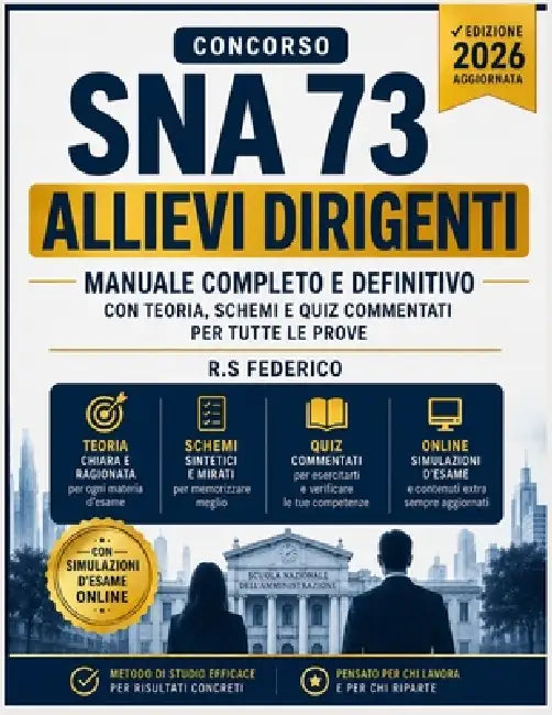 Concorso Sna 73 Allievi Dirigenti 2026: Manuale Completo E Definitivo Con Teoria, Schemi E Quiz Commentati Per Tutte Le Prove by R. S. Federico