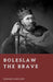 Boleslaw the Brave: Founder of the Polish Kingdom by Edward Harcourt