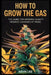 How to Grow the Gas: The Guide for Growing Quality Organic Cannabis at Home by Kevin Lee