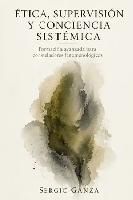 Ética, Supervisión Y Conciencia Sistémica: Formación avanzada para consteladores fenomenológicos by Sergio Hernan Ganza