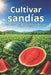 Cultivar sandías: Guía práctica para obtener altos rendimientos y frutos de calidad by Svitana