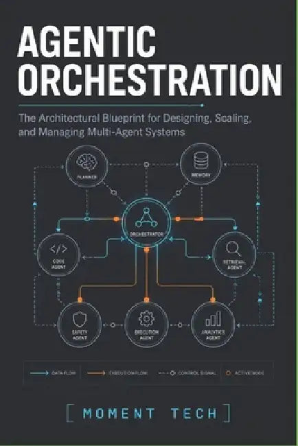 Agentic Orchestration: The Architectural Blueprint for Designing, Scaling, and Managing Multi-Agent Systems by Moment Tech