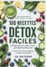 100 Recettes Détox Faciles: Cuisine saine, jus, smoothies, salades, soupes et plats légers pour retrouver énergie, digestion et équilibre by Ed Delorge