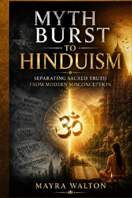 Myth Burst to Hinduism: Separating Sacred Truth from Modern Misconception by Mayra Walton