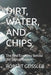 Dirt, Water, and Chips: The Real Economy Behind the Digital Illusion by Robert Geissler