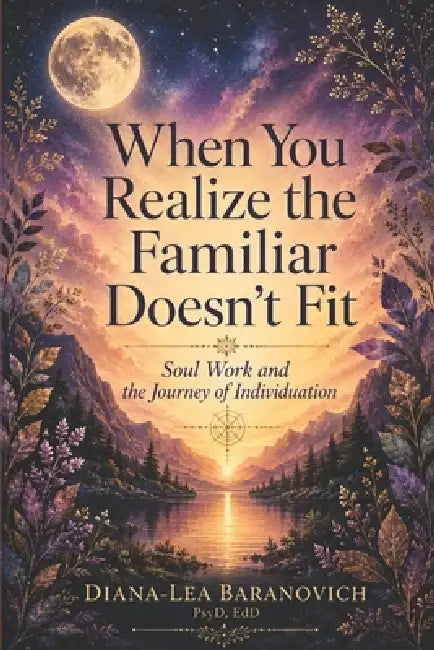When You realize the familiar Doesn't Fit: Soul Work and The Journey of Individuation by Diana-Lea Baranovich