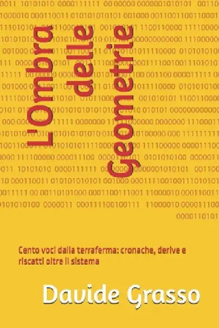 L'Ombra delle Geometrie: Cento voci dalla terraferma: cronache, derive e riscatti oltre il sistema by Davide Grasso