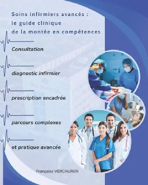Soins infirmiers avancés: le guide clinique de la montée en compétences: Consultation, diagnostic infirmier, prescription encadrée, parcours complexes by Françoise Verchuren