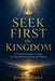 Seek First the Kingdom: A Practical Guide to Living by God's Priorities, Power, and Purpose by Joshua Cole