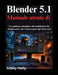 Blender 5.1 Manuale utente di: Una guida per principianti alla modellazione 3D, all'animazione, alla texturizzazione agli effetti visivi by Adexy Hally