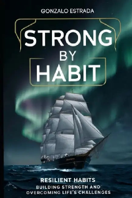 Strong by Habit: Building Resilience and Overcoming Life's Challenges by Gonzalo Estrada
